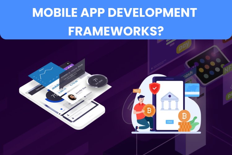 Mobile App Development Frameworks | Types of Mobile App Development Frameworks?    