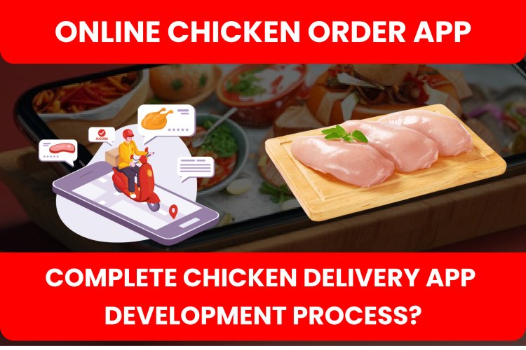 Online Chicken Order App | complete Chicken delivery app development process?