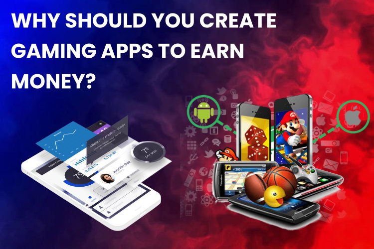 Why should you create gaming apps to earn money? 