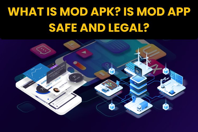 What is Mod APK? Is Mod App Safe and Legal?