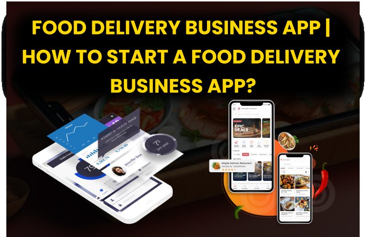 Food Delivery Business App | How to Start a Food Delivery Business App?