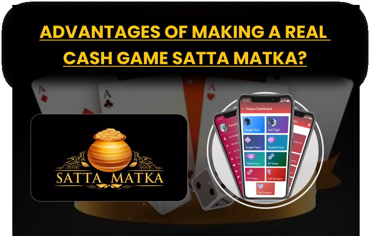 Advantages of Making a Real Cash Game Satta Matka? Matka Satta Development.