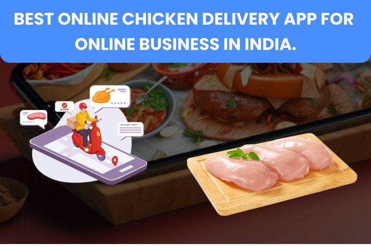 Best Online Chicken Delivery App For Online Business in India.  