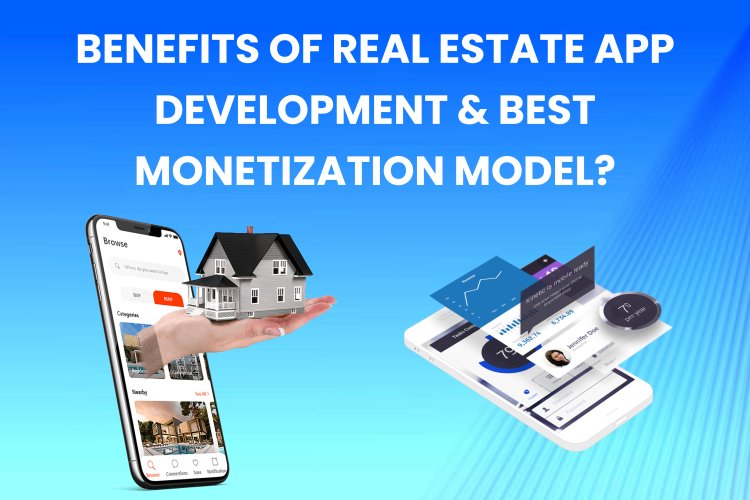 Benefits of Real Estate App Development & Best Monetization Model?