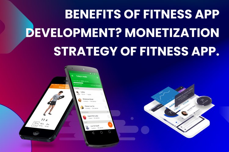 Benefits of Fitness App Development? Monetization Strategy of Fitness App.      