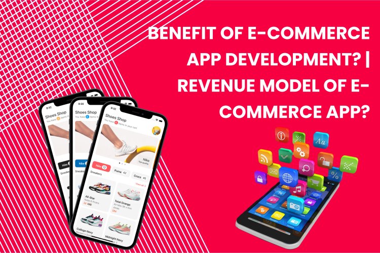 Benefit of E-Commerce App Development? | Revenue Model of E-Commerce App?