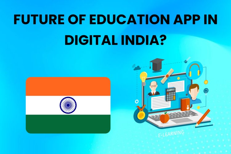 Future of Education Apps in Digital India | Education App Development.