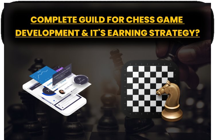 Complete guild for chess game development and it's earning strategy?