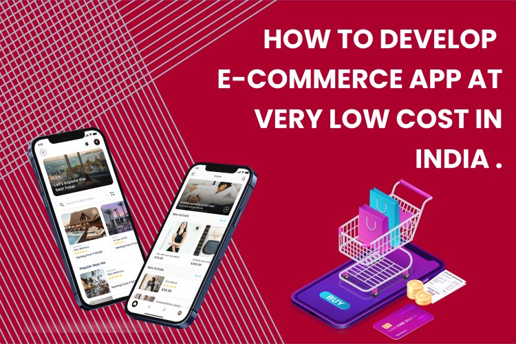 How to develop an e-commerce app at very low cost in India?