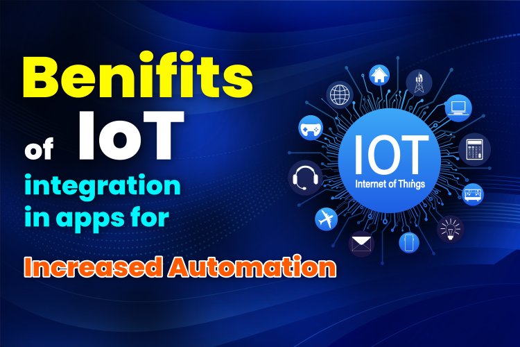 Benefits of IoT integration in apps for increased automation. |