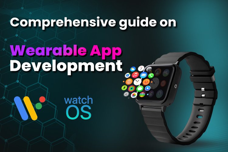 Wearable App Development and Market: The Comprehensive Guide.