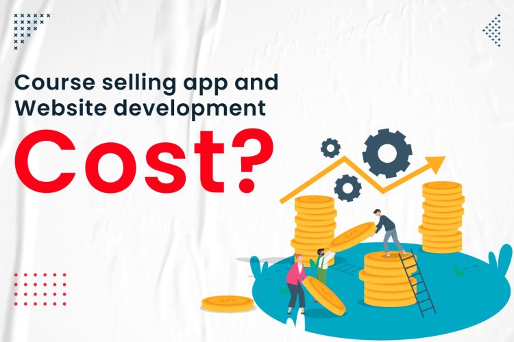 Course selling app and website development cost | Online Teaching App.