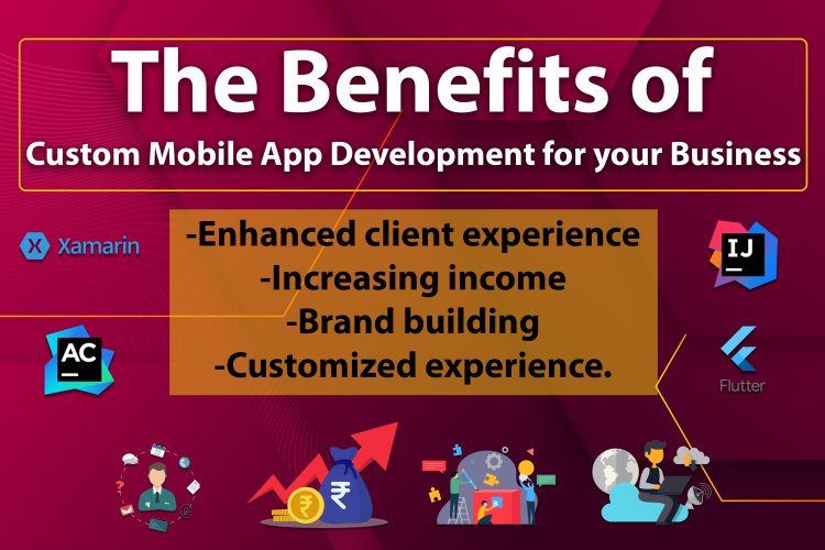 The Benefits of Custom Mobile App Development for your Business.