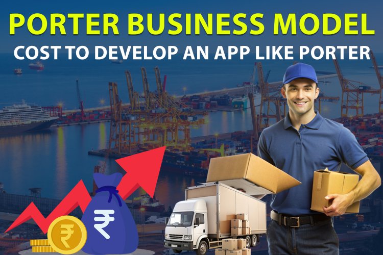 Porter Business Model | Cost to develop an app like Porter?