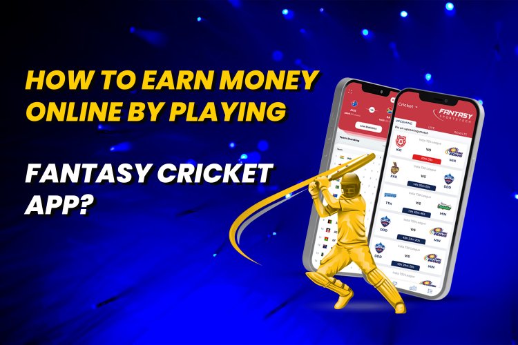 How to Earn Money Online by Playing Fantasy Cricket App?