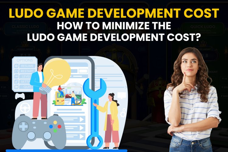 Ludo game development cost | How to minimize the Ludo game development cost?