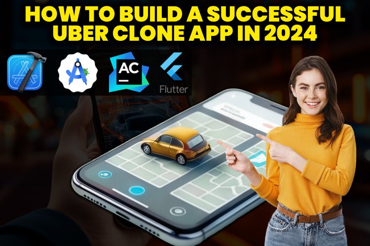 How to Build a Successful Uber Clone App in 2024.