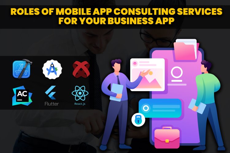 Roles of Mobile App Consulting Services for Your Business App? - Mobile ...