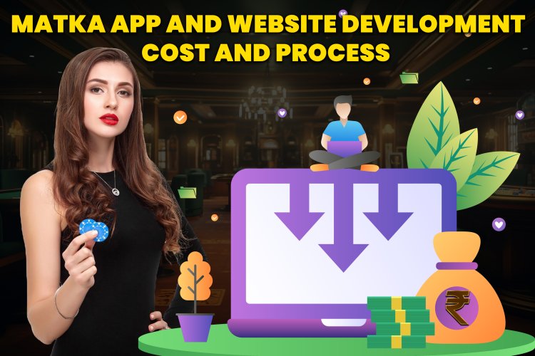 Matka app and website development cost and process?