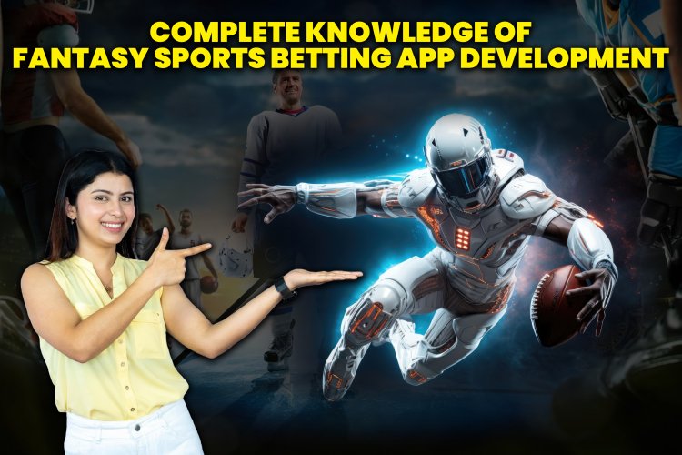 Complete knowledge of fantasy sports betting app development?