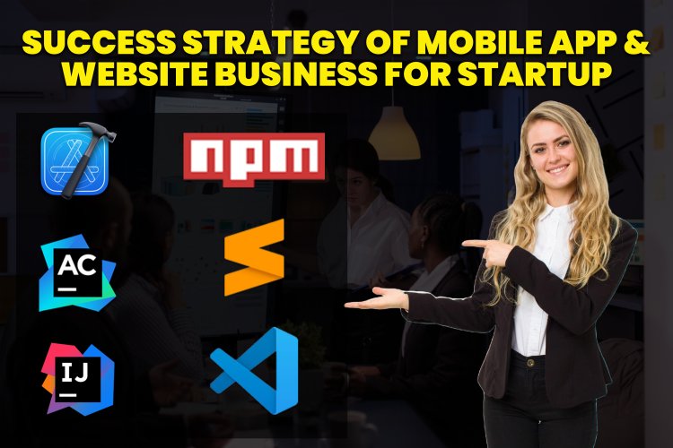 Success strategy of Mobile App & website Business for Startup?