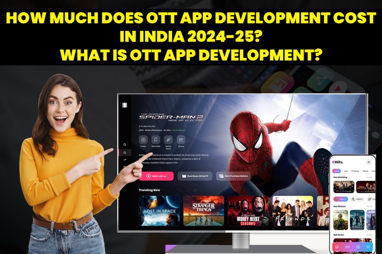 How Much Does OTT App Development Cost in India 2024-25? | What is OTT App Development?