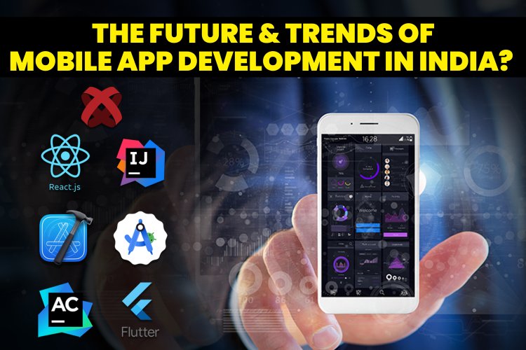 The future & trends of mobile app development in India?