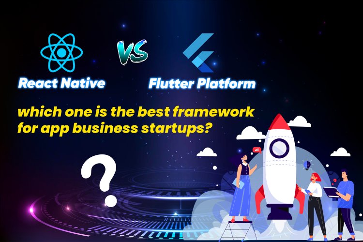 React Native vs Flutter platform? which one is the best framework for app business startups?