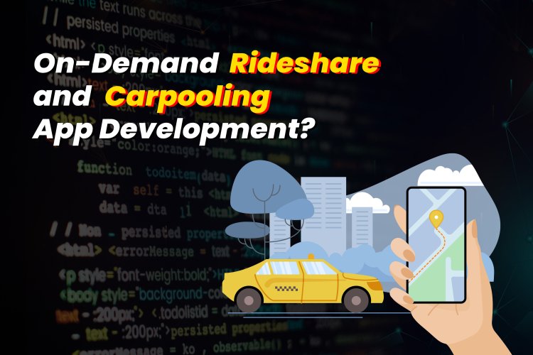 Complete Guide of On-Demand Rideshare and Carpooling App Development?