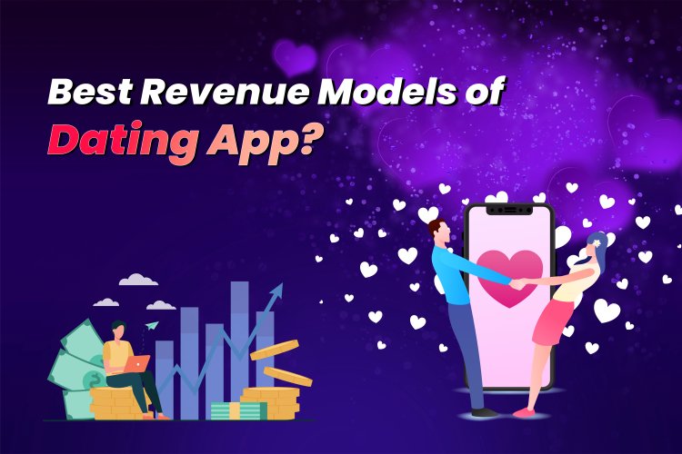 Best Revenue Models to Successfully Monetize Your Dating App?