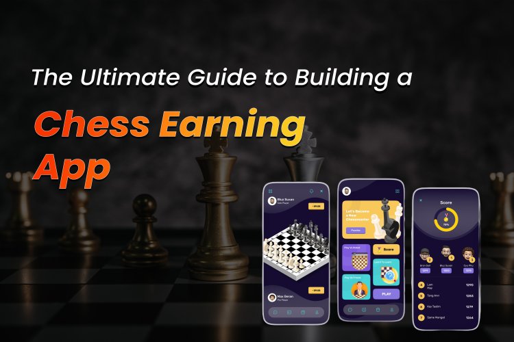 The Ultimate Guide to Building a Chess Earning App.