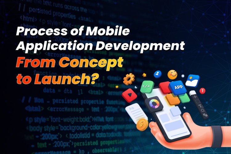 Process of Mobile Application Development: From Concept to Launch?