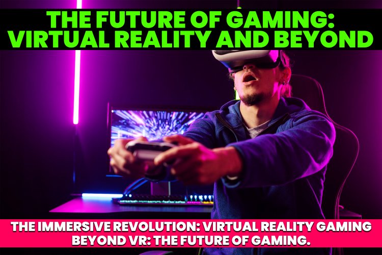 Future of the Game |  Beyond VR: The Future of Gaming.