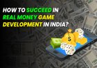 How to Succeed in Real Money Game Development in India.