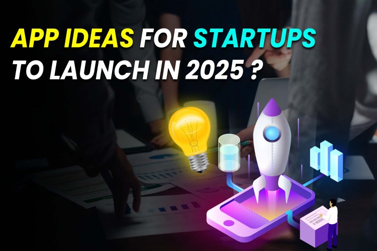 App Ideas for Startups to Launch in 2025?