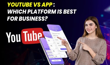 YouTube vs App : which platform is best for Business?