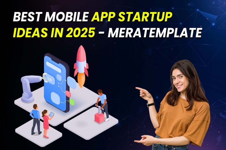 Best Mobile App Startup Ideas in 2025 - Meratemplate.