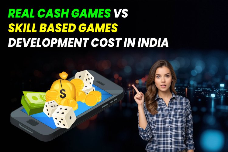 Real Cash Games vs Skill Based Games Development Cost in India.