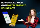 How to Build Your Own Digital Product Selling App?