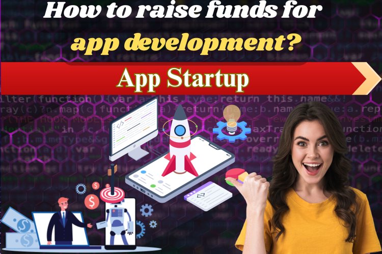 How to Raise Funds for App Development? - Mobile app development - Call Now