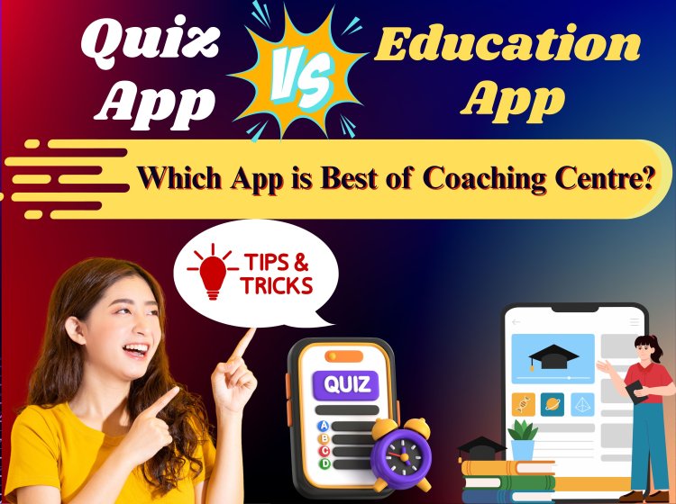 Quiz app vs Education App Development : which App is Best of Coaching Center?
